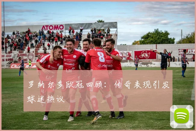 罗纳尔多欧冠回顾：传奇表现引发球迷热议