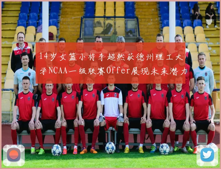 14岁女篮小将李超然获德州理工大学NCAA一级联赛Offer展现未来潜力