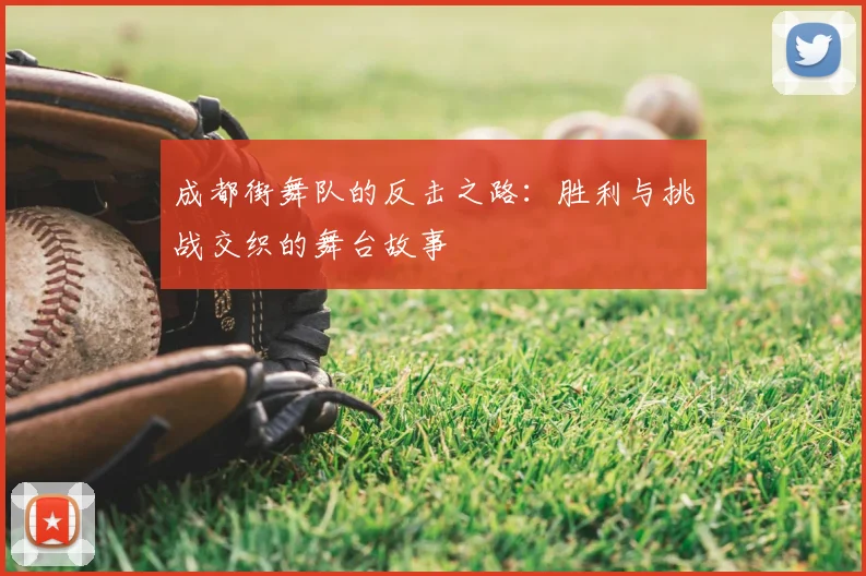 成都街舞队的反击之路:胜利与挑战交织的舞台故事