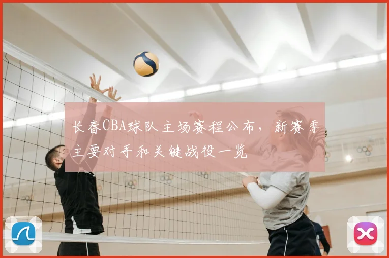 长春CBA球队主场赛程公布,新赛季主要对手和关键战役一览