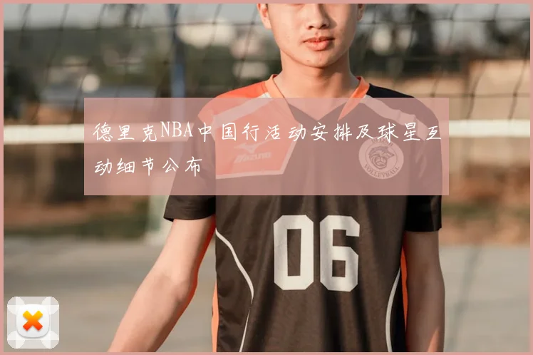 德里克NBA中国行活动安排及球星互动细节公布