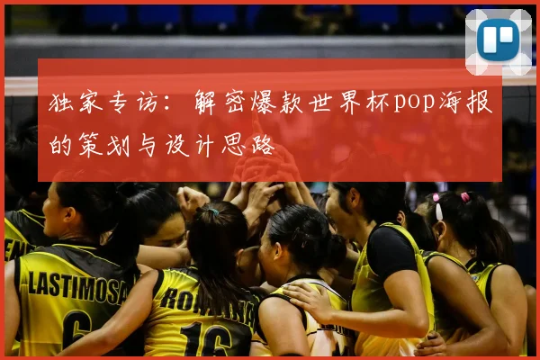 独家专访：解密爆款世界杯pop海报的策划与设计思路