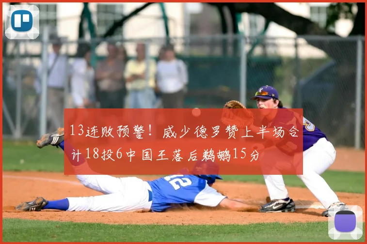 13连败预警！威少德罗赞上半场合计18投6中国王落后鹈鹕15分