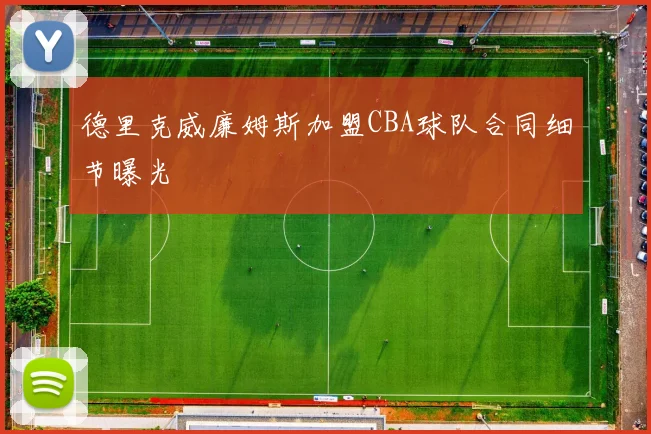 德里克威廉姆斯加盟CBA球队合同细节曝光