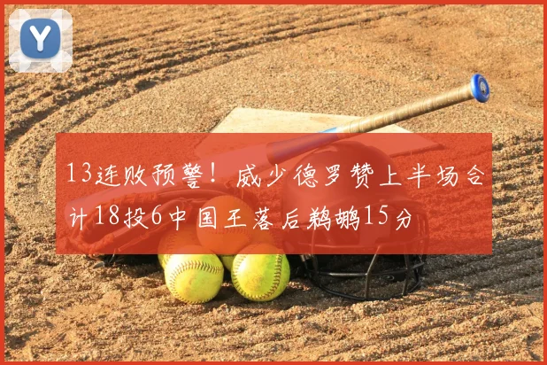 13连败预警！威少德罗赞上半场合计18投6中国王落后鹈鹕15分