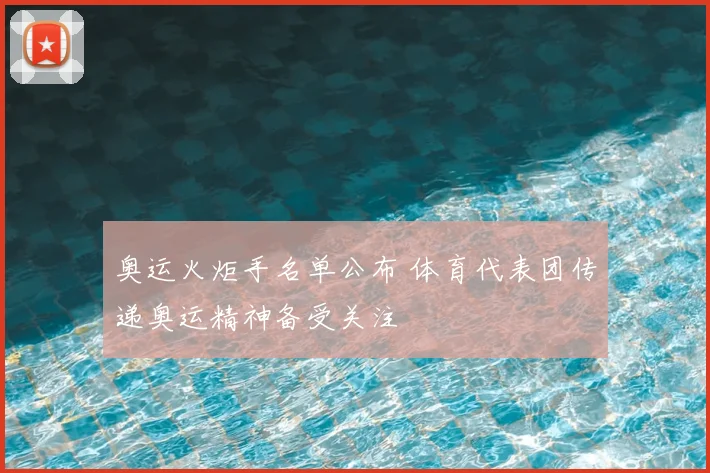 奥运火炬手名单公布 体育代表团传递奥运精神备受关注
