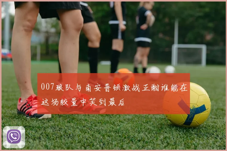 007狼队与南安普顿激战正酣谁能在这场较量中笑到最后